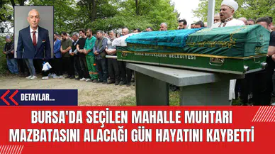 Bursa'da Seçilen Mahalle Muhtarı Mazbatasını Alacağı Gün Hayatını Kaybetti