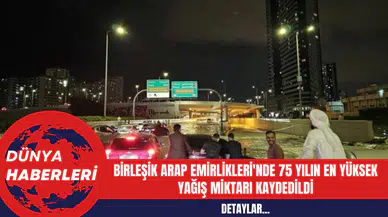 Birleşik Arap Emirlikleri'nde 75 Yılın En Yüksek Yağış Miktarı Kaydedildi