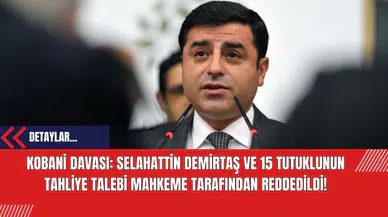 Kobani Davası: Selahattin Demirtaş ve 15 Tutuklunun Tahliye Talebi Mahkeme Tarafından Reddedildi