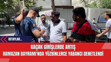 Kaçak Girişlerde Artış: Ramazan Bayramı'nda Yüzbinlerce Yabancı Denetlendi