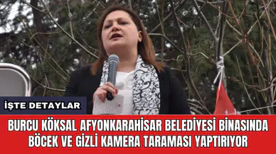 Burcu Köksal Afyonkarahisar Belediyesi binasında böcek ve gizli kamera taraması yaptırıyor