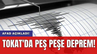 AFAD açıkladı! Tokat'da peş peşe deprem!