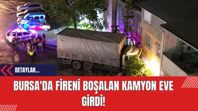 Bursa'da Fireni Boşalan Kamyon Eve Girdi!