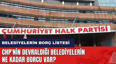 CHP'nin devraldığı belediyelerin ne kadar borcu var? Belediyelerin borç listesi
