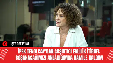 İpek Tenolcay’dan Şaşırtıcı Evlilik İtirafı: Boşanacağımızı Anladığımda Hamile Kaldım
