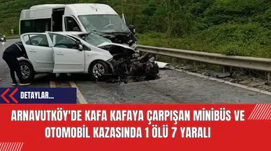 Arnavutköy'de Kafa Kafaya Çarpışan Minibüs ve Otomobil Kazasında 1 Ölü 7 Yaralı