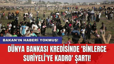 Dünya Bankası kredisinde 'Binlerce Suriyeli'ye kadro' şartı!