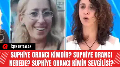 Suphiye Orancı kimdir? Suphiye Orancı Nerede? Suphiye Orancı Kimin Sevgilisi?
