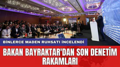 Bakan Bayraktar'dan son denetim rakamları: Binlerce maden ruhsatı incelendi