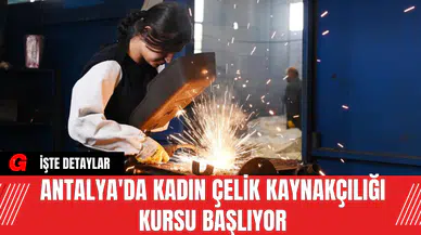 Antalya'da Kadın Çelik Kaynakçılığı Kursu Başlıyor