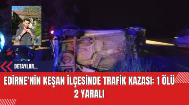 Edirne'nin Keşan İlçesinde Trafik Kazası: 1 Ölü 2 Yaralı