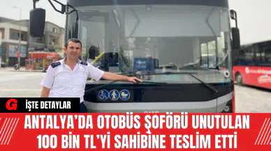 Antalya’da Otobüs Şoförü Unutulan 100 Bin TL’yi Sahibine Teslim Etti
