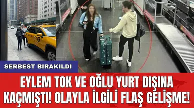 Eylem Tok ve oğlu yurt dışına kaçmıştı! Olayla ilgili flaş gelişme! Serbest bırakıldı