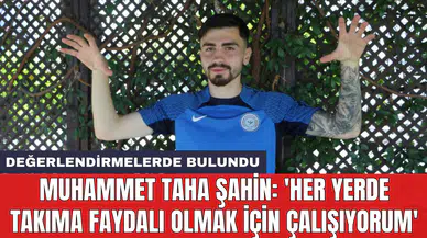 Muhammet Taha Şahin: 'Her yerde takıma faydalı olmak için çalışıyorum'