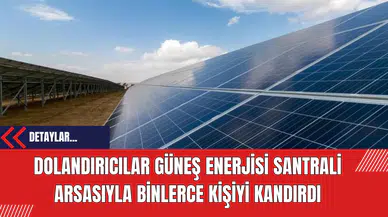 Dolandırıcılar Güneş Enerjisi Santrali Arsasıyla Binlerce Kişiyi Kandırdı