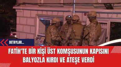 Fatih'te Bir Kişi Üst Komşusunun Kapısını Balyozla Kırdı ve Ateşe Verdi