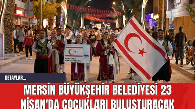 Mersin Büyükşehir Belediyesi 23 Nisan'da Çocukları Buluşturacak