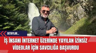 İş İnsanı İnternet Üzerinde Yayılan İzinsiz Videolar İçin Savcılığa Başvurdu