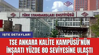 TSE Ankara Kalite Kampüsü’nün inşaatı yüzde 80 seviyesine ulaştı