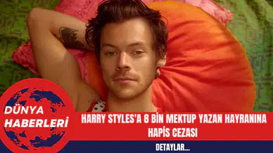 Harry Styles'a 8 Bin Mektup Yazan Hayranına Hapis Cezası