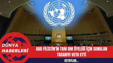 ABD Filistin'in Tam BM Üyeliği İçin Sunulan Tasarıyı Veto Etti