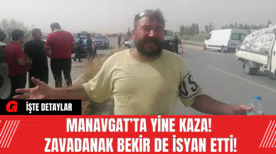 Manavgat’ta Yine Kaza! Zavadanak Bekir de İsyan Etti!