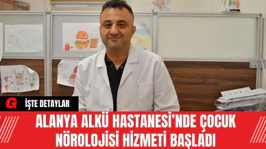 Alanya ALKÜ Hastanesi’nde Çocuk Nörolojisi Hizmeti Başladı
