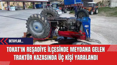 Tokat'ın Reşadiye İlçesinde Meydana Gelen Traktör Kazasında Üç Kişi Yaralandı