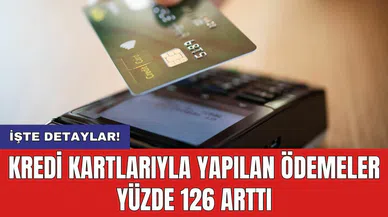 Kredi kartlarıyla yapılan ödemeler yüzde 126 arttı