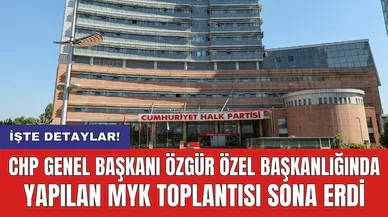 CHP Genel Başkanı Özgür Özel Başkanlığında yapılan MYK toplantısı sona erdi