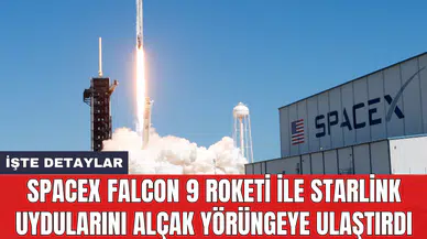 SpaceX Falcon 9 roketi ile Starlink uydularını alçak yörüngeye ulaştırdı
