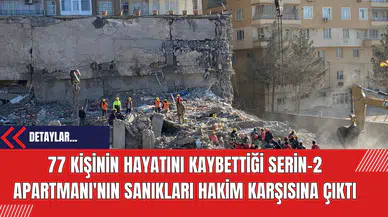 77 Kişinin Hayatını Kaybettiği Serin-2 Apartmanı'nın sanıkları hakim karşısına çıktı