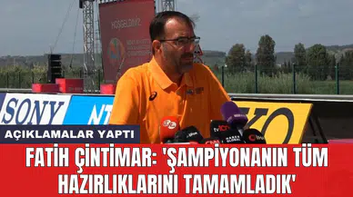 Fatih Çintimar: 'Şampiyonanın tüm hazırlıklarını tamamladık'
