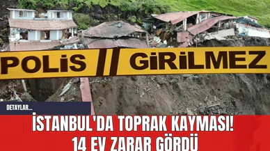 İstanbul'da Toprak Kayması! 14 Ev Zarar Gördü