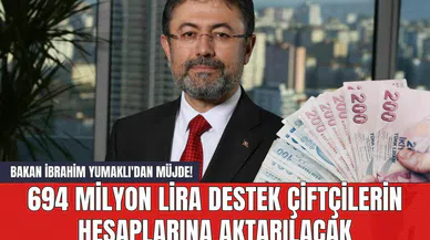 Bakan İbrahim Yumaklı'dan Müjde! 694 Milyon Lira Destek Çiftçilerin Hesaplarına Aktarılacak