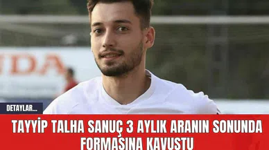 Tayyip Talha Sanuç 3 Aylık Aranın Sonunda Formasına Kavuştu