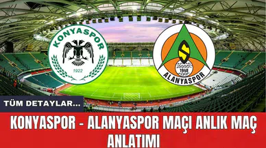 Konyaspor - Alanyaspor Maçı Anlık Maç Anlatımı