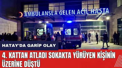 Hatay'da garip olay! 4. kattan atladı sokakta yürüyen kişinin üzerine düştü
