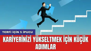 Terfi için 5 ipucu: Kariyerinizi yükseltmek için küçük adımlar