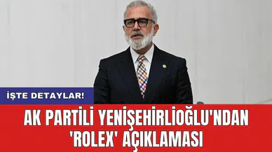 AK Partili Yenişehirlioğlu'ndan 'Rolex' açıklaması