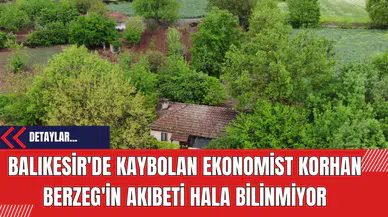 Balıkesir'de Kaybolan Ekonomist Korhan Berzeg'in Akıbeti Hala Bilinmiyor