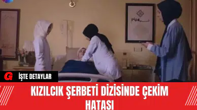 Kızılcık Şerbeti Dizisinde Çekim Hatası