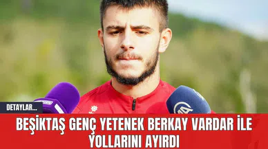 Beşiktaş Genç Yetenek Berkay Vardar ile Yollarını Ayırdı