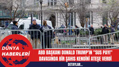 ABD Başkanı Donald Trump'ın "Sus Payı" Davasında Bir Şahıs Kendini Ateşe Verdi