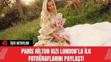 Paris Hilton Kızı London’la İlk Fotoğraflarını Paylaştı