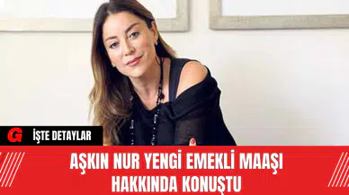 Aşkın Nur Yengi Emekli Maaşı Hakkında Konuştu