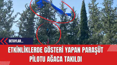 Etkinliklerde Gösteri Yapan paraşüt pilotu ağaca Takıldı
