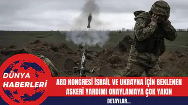 ABD Kongresi İsrail ve Ukrayna için beklenen askeri yardımı onaylamaya çok yakın