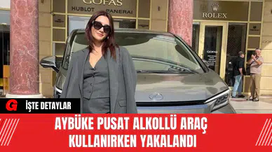 Aybüke Pusat Alkollü Araç Kullanırken Yakalandı