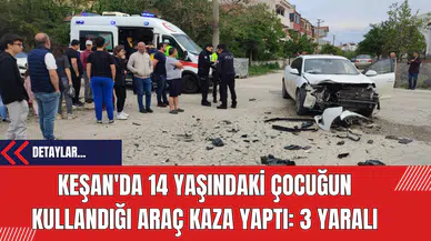 Keşan'da 14 Yaşındaki Çocuğun Kullandığı Araç Kaza Yaptı: 3 Yaralı